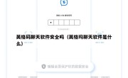 英格码聊天软件安全吗（英格玛聊天软件是什么）
