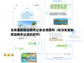 无痕复制微信聊天记录会泄露吗（有没有复制微信聊天记录的软件）