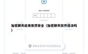 加密聊天应用依然安全（加密聊天软件违法吗）