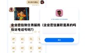 企业密信做任务骗局（企业密信兼职是真的吗投诉电话号码?）