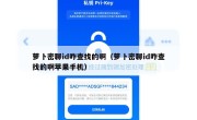 萝卜密聊id咋查找的啊（萝卜密聊id咋查找的啊苹果手机）