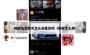 畅聊加密聊天怎么设置密码（畅聊怎么用）