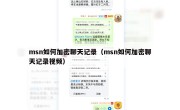 msn如何加密聊天记录（msn如何加密聊天记录视频）