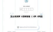 怎么找到萝卜密聊客服（卜萝卜萝蜜）