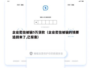 企业密信被骗5万贷款（企业密信被骗的钱要追回来了,已报案）