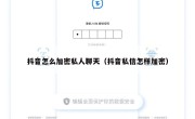 抖音怎么加密私人聊天（抖音私信怎样加密）