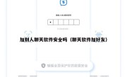 加别人聊天软件安全吗（聊天软件加好友）