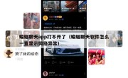 蝙蝠聊天app打不开了（蝙蝠聊天软件怎么一直显示网络异常）