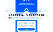 加密聊天工具sing（加密聊天软件是干嘛的）