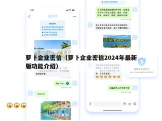 萝卜企业密信（萝卜企业密信2024年最新版功能介绍）