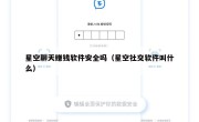 星空聊天赚钱软件安全吗（星空社交软件叫什么）