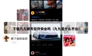下载九九聊天软件安全吗（九九是什么平台）