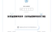 文件加密聊天软件（文件加密聊天软件下载）