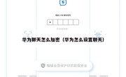 华为聊天怎么加密（华为怎么设置聊天）
