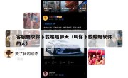 客服要求你下载蝙蝠聊天（叫你下载蝙蝠软件的人）