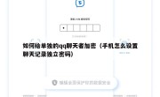 如何给单独的qq聊天者加密（手机怎么设置聊天记录独立密码）