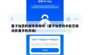 量子加密的通讯有用吗（量子加密技术能否撬动民用手机市场）