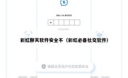 彩虹聊天软件安全不（彩虹必备社交软件）