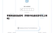 苹果有通讯加密吗（苹果手机通讯录可以上锁吗）