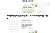 一对一聊天软件安全嘛（一对一聊天平台下载）