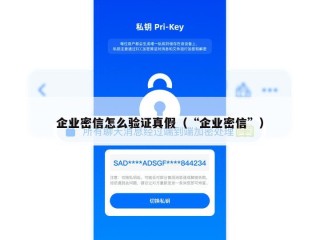 企业密信怎么验证真假（“企业密信”）