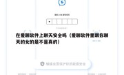 在爱聊软件上聊天安全吗（爱聊软件里跟你聊天的女的是不是真的）