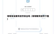 球球交友聊天软件安全吗（球球聊天软件下载）