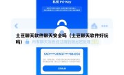 土豆聊天软件聊天安全吗（土豆聊天软件好玩吗）