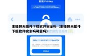 主播聊天插件下载软件安全吗（主播聊天插件下载软件安全吗可靠吗）