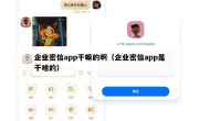 企业密信app干嘛的啊（企业密信app是干啥的）