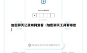 加密聊天记录如何查看（加密聊天工具有哪些）