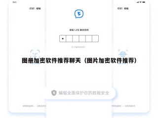 图册加密软件推荐聊天（图片加密软件推荐）