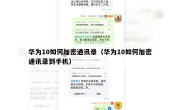 华为10如何加密通讯录（华为10如何加密通讯录到手机）