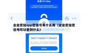 企业密信app密信号有什么用（企业密信密信号可以查到什么）