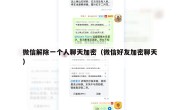 微信解除一个人聊天加密（微信好友加密聊天）