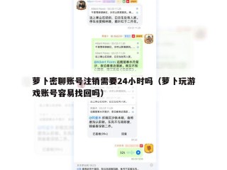 萝卜密聊账号注销需要24小时吗（萝卜玩游戏账号容易找回吗）