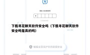 下载寻花聊天软件安全吗（下载寻花聊天软件安全吗是真的吗）