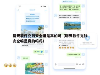聊天软件充钱安全嘛是真的吗（聊天软件充钱安全嘛是真的吗吗）