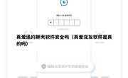 真爱追约聊天软件安全吗（真爱交友软件是真的吗）