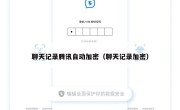 聊天记录腾讯自动加密（聊天记录加密）