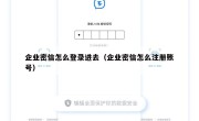 企业密信怎么登录进去（企业密信怎么注册账号）