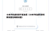 小米手机通讯录不能加密（小米手机通讯录权限设置在哪里设置）