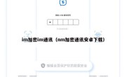 im加密im通讯（nm加密通讯安卓下载）
