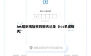 ios端到端加密的聊天记录（ios私密聊天）