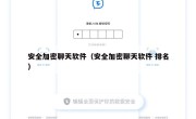 安全加密聊天软件（安全加密聊天软件 排名）
