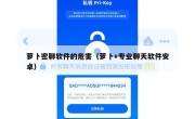 萝卜密聊软件的危害（萝卜+专业聊天软件安卓）