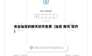 安全加密的聊天软件免费（加密 聊天 软件）