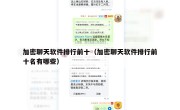 加密聊天软件排行前十（加密聊天软件排行前十名有哪些）