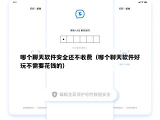 哪个聊天软件安全还不收费（哪个聊天软件好玩不需要花钱的）
