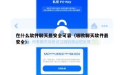 在什么软件聊天最安全可靠（哪款聊天软件最安全）